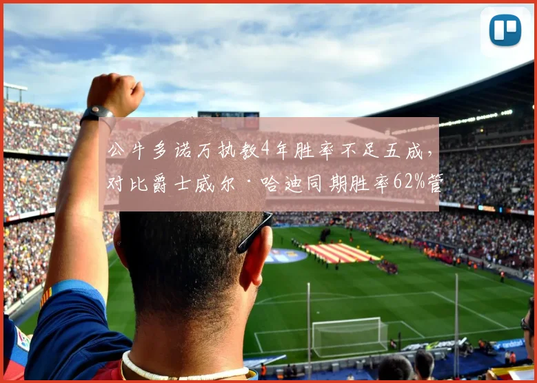 公牛多诺万执教4年胜率不足五成,对比爵士威尔·哈迪同期胜率62%管理层建队思路迥异